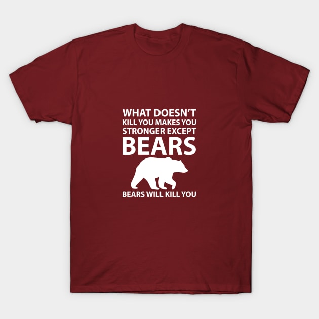 What Doesn't Kill You Makes Stronger Except Bears T-Shirt by Elleck